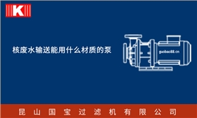 核廢水輸送能用什么材質的泵 核廢水輸送能用什么材質的泵